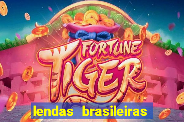 lendas brasileiras desconhecidas do folclore